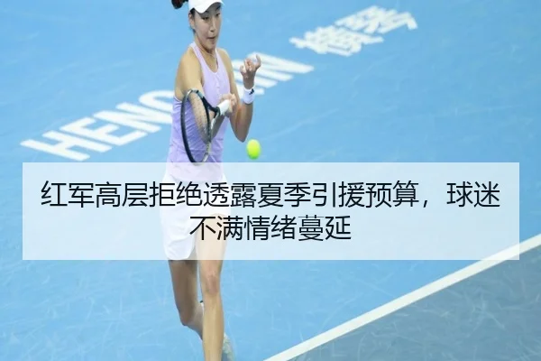 红军高层拒绝透露夏季引援预算，球迷不满情绪蔓延