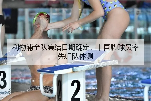 利物浦全队集结日期确定，非国脚球员率先归队体测